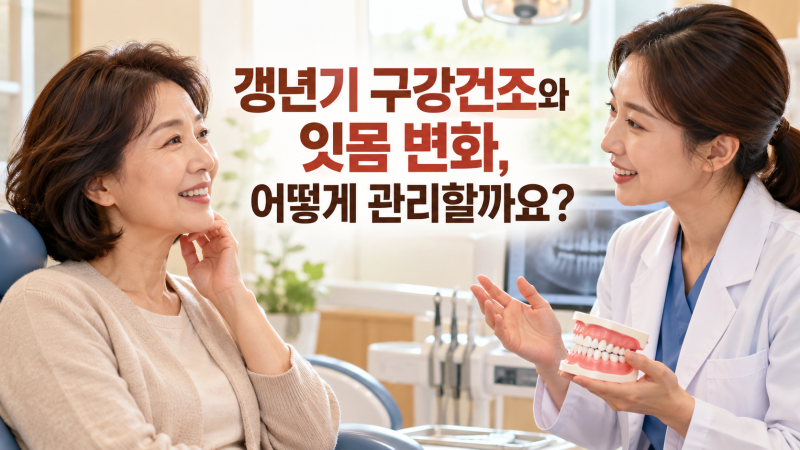 갱년기 구강건조와 잇몸 변화, 어떻게 관리할까요?