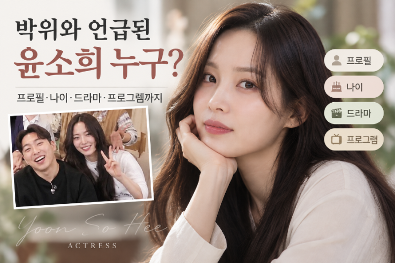 박위 가족 영상에 등장한 윤소희 누구? 나이·카이스트 학력·드라마·예능 프로필 총정리
