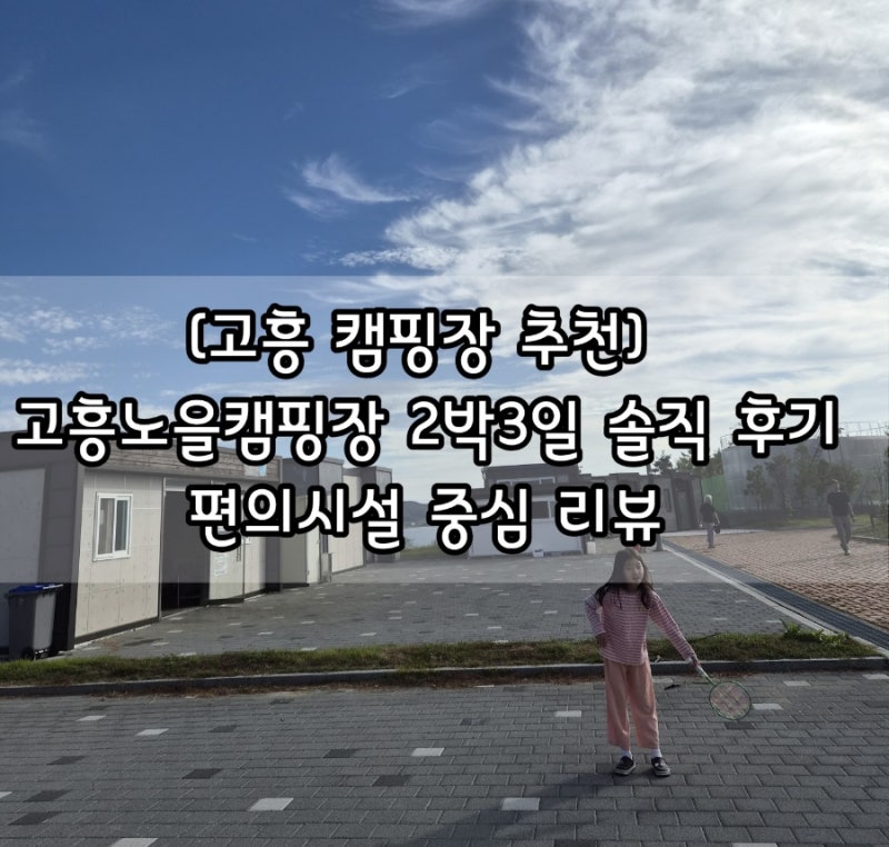 [고흥 캠핑장 추천] 고흥노을캠핑장 2박3일 솔직 후기 : 편의시설 중심 리뷰