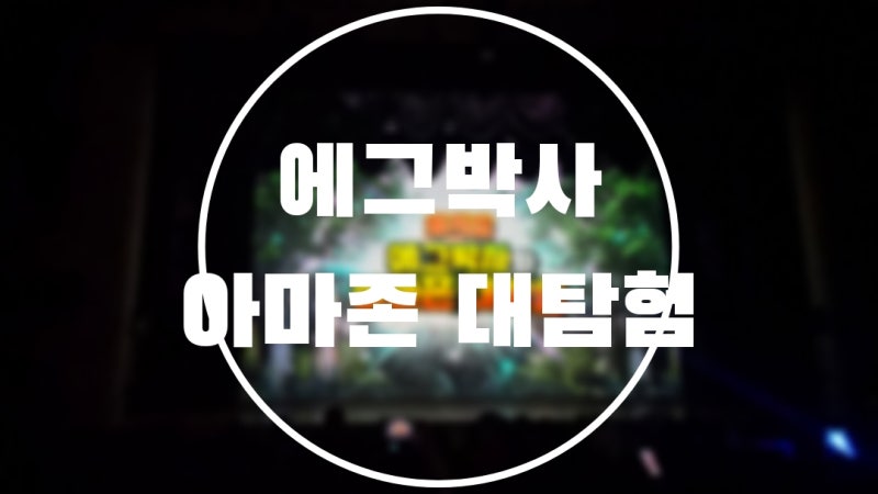 에그박사와 아마존 대탐험｜국립과천과학관 어울림홀 아이와 공연 관람
