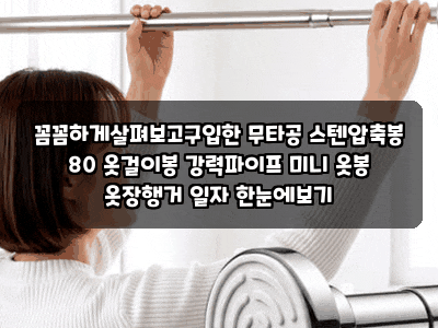 꼼꼼하게살펴보고구입한 무타공 스텐압축봉 80 옷걸이봉 강력파이프 미니 옷봉 옷장행거 일....