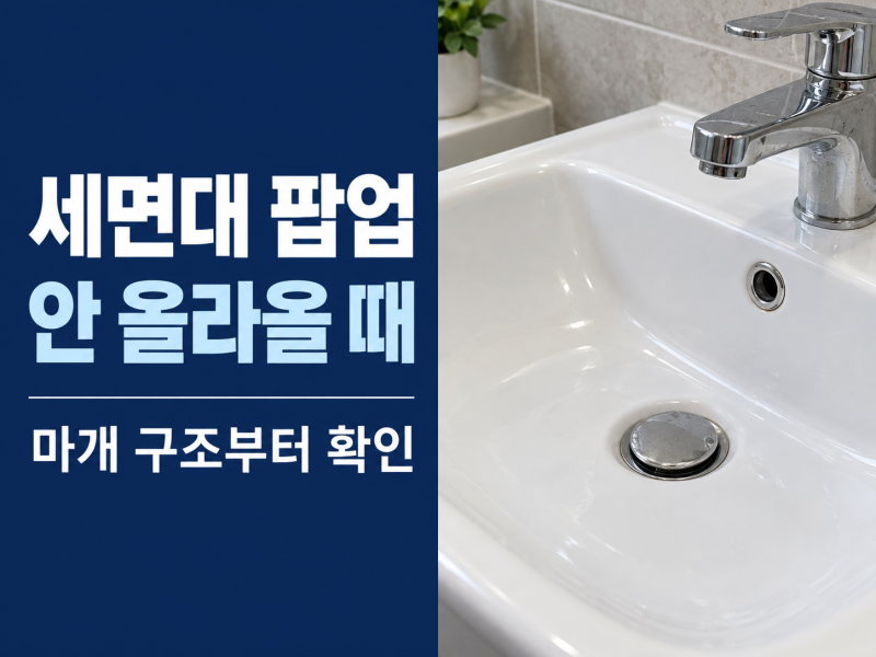세면대 팝업 마개가 눌린 채 안 올라올 때, 구조 확인부터 점검하는 방법