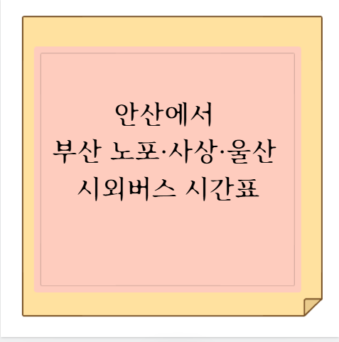 안산 버스터미널에서 부산 노포·사상·울산 동양고속 시외버스 시간표, 요금 및 실시간 모바....