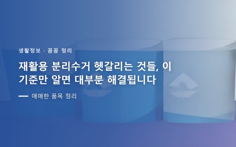 재활용 분리수거 헷갈리는 것들, 이 기준만 알면 대부분 해결됩니다