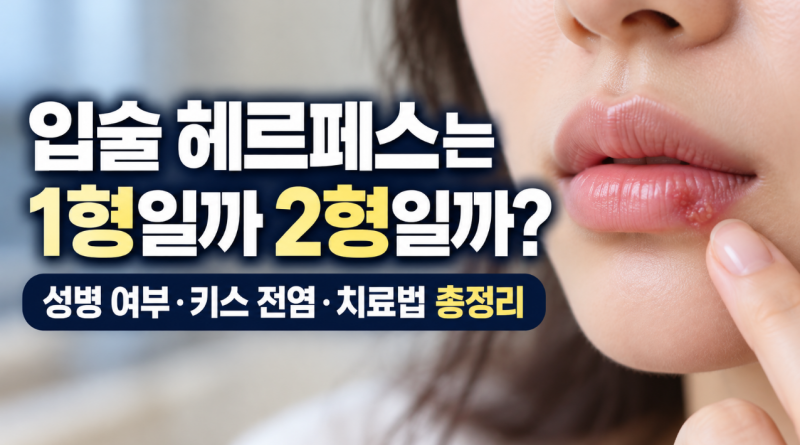 입술 헤르페스는 1형일까 2형일까? 성병 여부·키스 전염·치료법 총정리