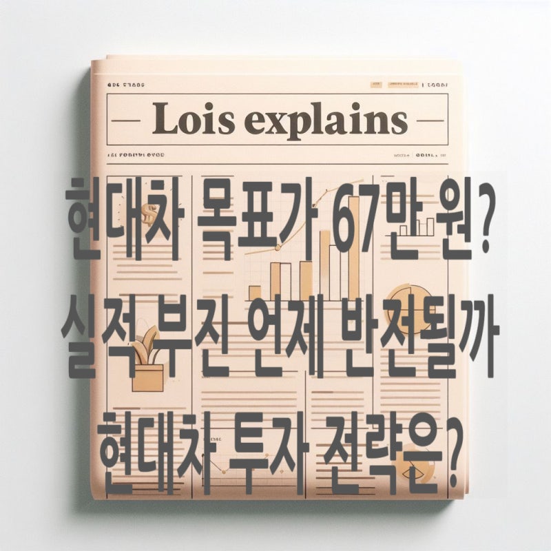 현대차 목표 주가 67만 원, 현재가는 30만 원대: 왜 이렇게 내렸을까? 물린 투자자의 전략은?