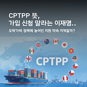 CPTPP 뜻, 올해 가입 신청 말라는 이재명.. 오락가락 정책에 농어민 지원 약속 지켜질까?