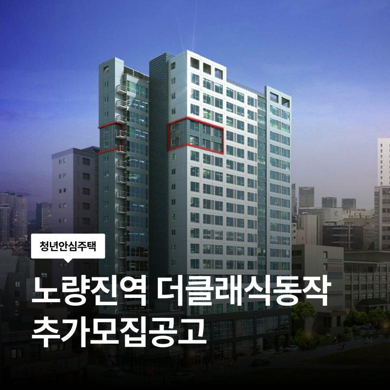 10월 12일 신청마감! 노량진역 더클래식동작 청년안심주택 추가모집 9세대 보증금 임대료 총....