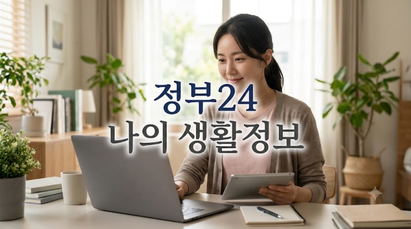 정부24 나의 생활정보 완벽 활용법 놓치기 쉬운 미환급금부터 세금 납부일까지 한 번에 확인....