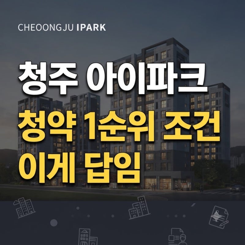 청주 아이파크 청약 가이드: 공급 규모부터 자격 조건까지 핵심 정리