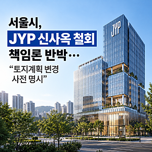 JYP 신사옥 철회에 서울시 정면 반박…“주변 토지 변경 가능성 처음부터 알렸다”