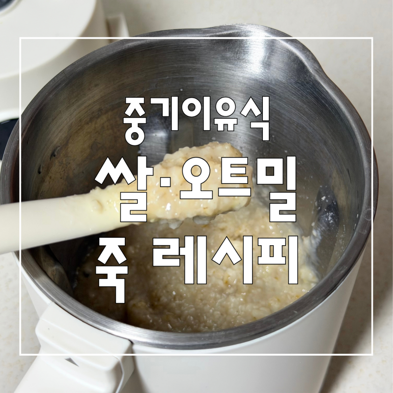 중기이유식 쌀죽·오트밀죽 레시피 | 두유제조기로 만드는 오트밀가루 활용법