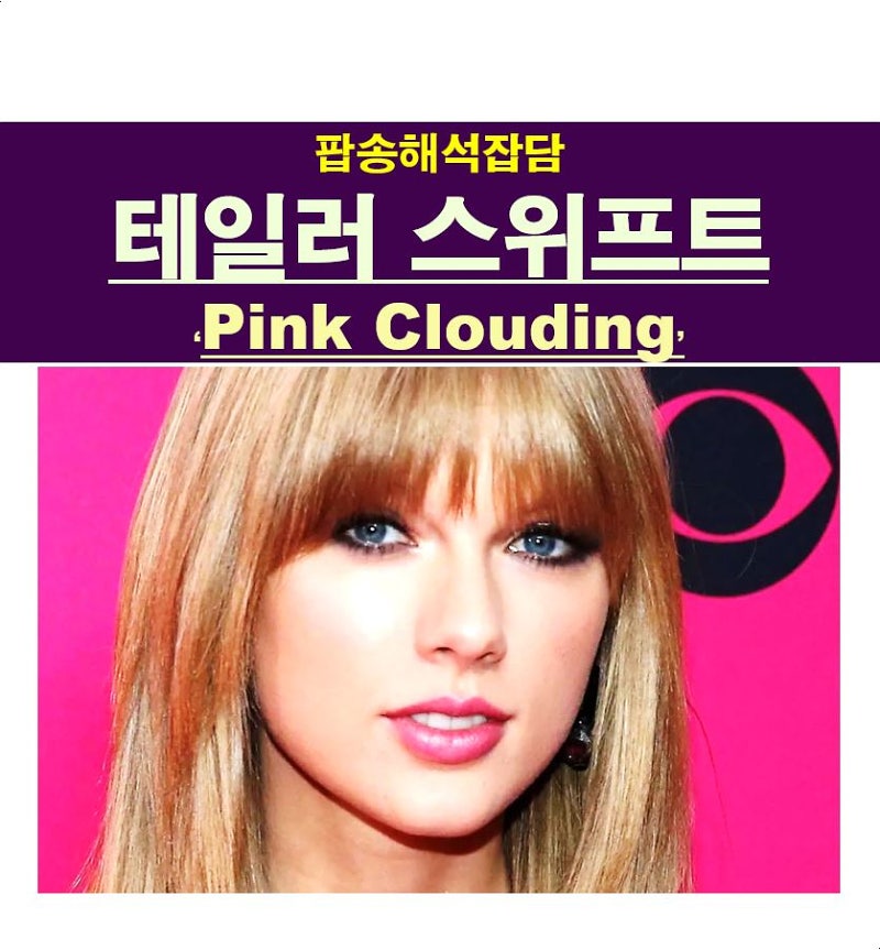 팝송해석잡담::테일러 스위프트(Taylor Swift) "Pink Clouding" 헤어진 지 2-3년이 지난 남자들은...