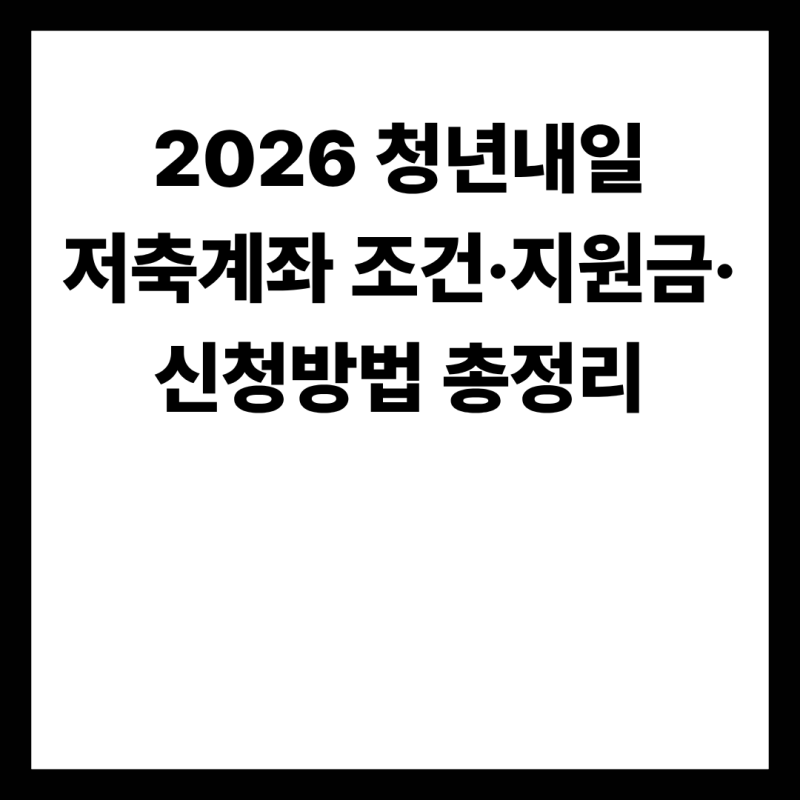 2026 청년내일저축계좌 조건·지원금·신청방법 총정리