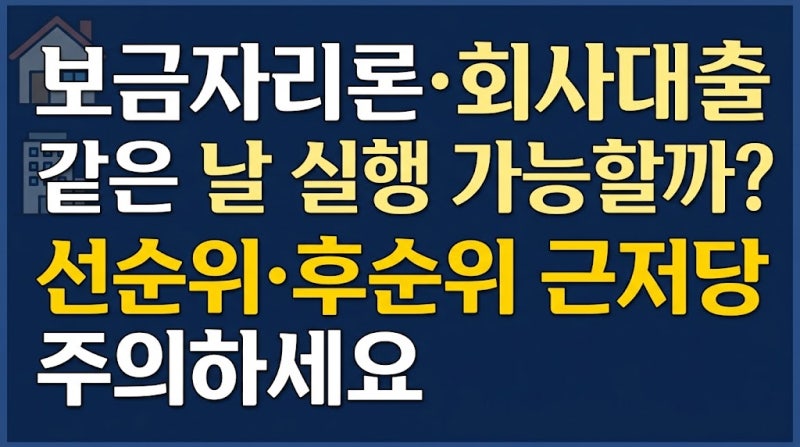 보금자리론·회사대출 같은 날 실행 가능할까? 선순위·후순위 근저당 주의하세요