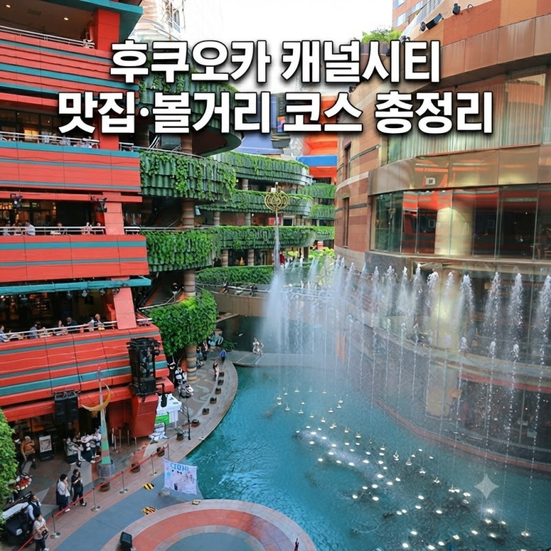후쿠오카 캐널시티 맛집·볼거리 코스 총정리 (분수쇼 시간부터 실패 없는 찐맛집까지)