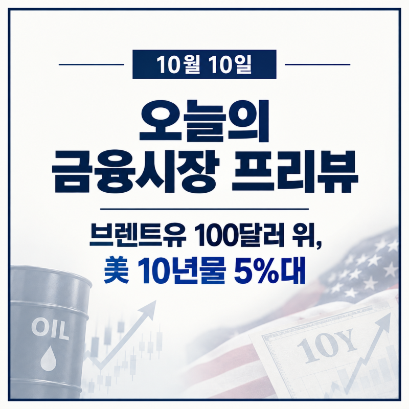 10월 10일 오늘의 금융시장 프리뷰｜브렌트유 100달러 위, 美 10년물 5%대