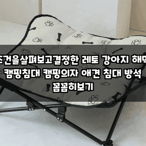 조건을살펴보고결정한 레토 강아지 해먹 캠핑침대 캠핑의자 애견 침대 방석 꼼꼼히보기