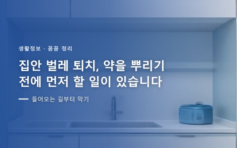 집안 벌레 퇴치, 약을 뿌리기 전에 먼저 할 일이 있습니다
