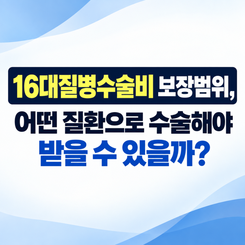 16대질병수술비 보장범위, 어떤 질환으로 수술해야 받을 수 있을까?