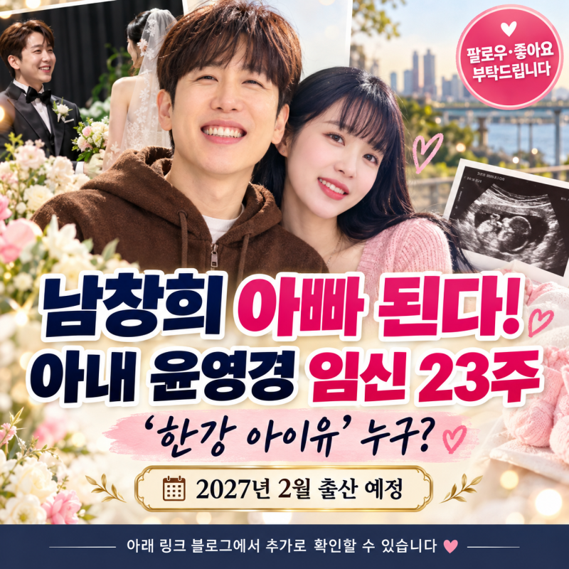남창희 아내 윤영경 임신 23주 공식 확인! '한강 아이유' 누구? 출산 예정일·프로필 총정리