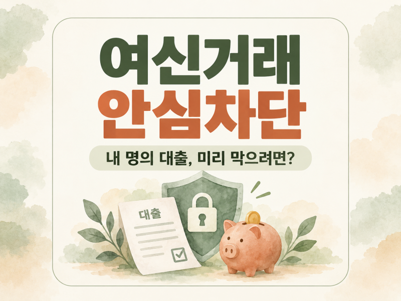 여신거래 안심차단 신청·해제 방법｜내 명의 대출과 카드 발급을 막으려면?