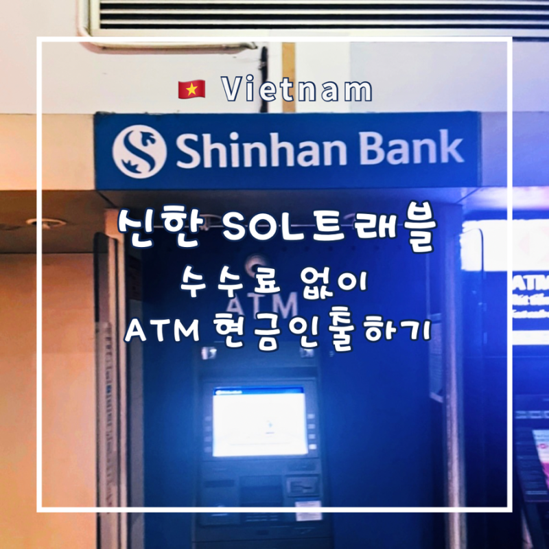 신한 솔트래블 체크카드 | 베트남 신한은행 ATM 현금 인출