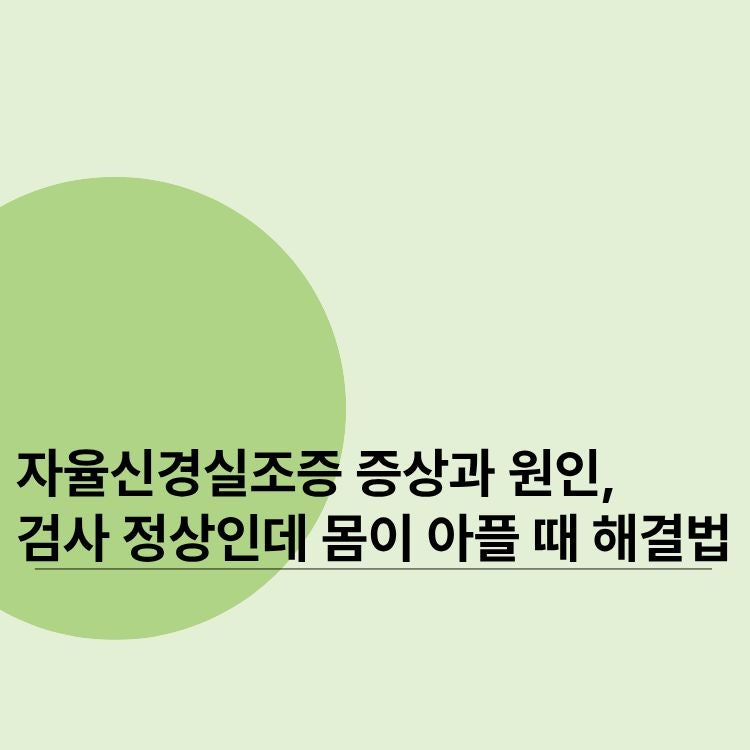 자율신경실조증 증상과 원인, 검사 정상인데 몸이 아플 때 해결법