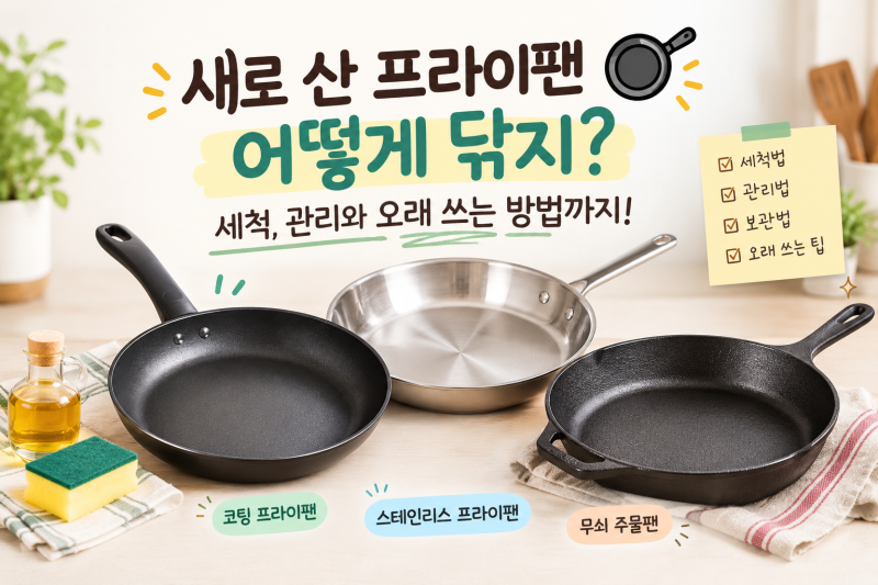 새로 산 프라이팬 어떻게 닦지? 종류별 세척, 관리와 오래 쓰는 방법까지!