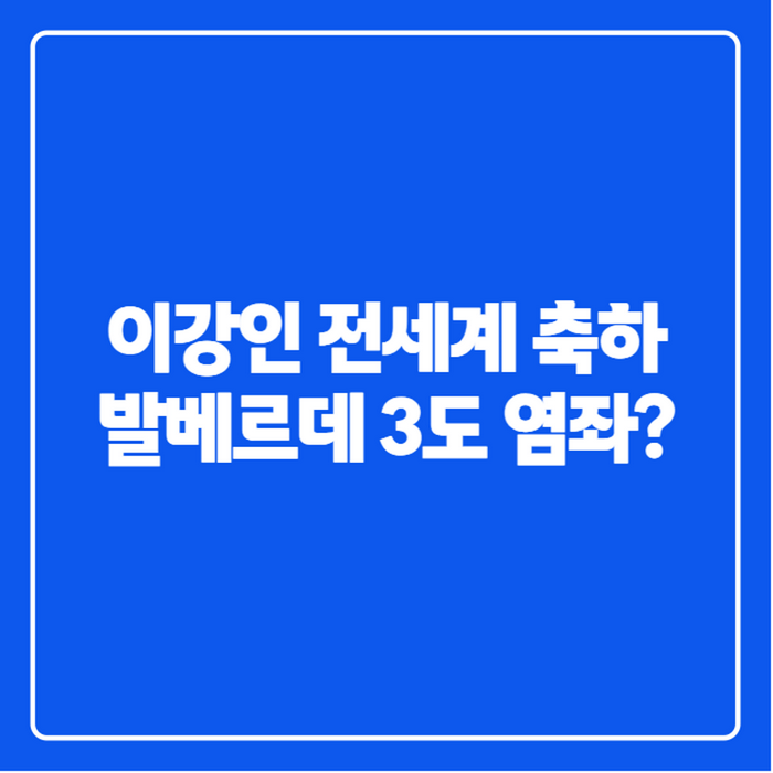 이강인 전세계 축하 논란, 발베르데 부상 사태가 커진 진짜 이유는