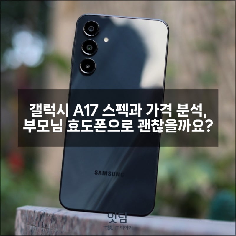 갤럭시 A17 스펙과 가격 분석, 부모님 효도폰으로 괜찮을까요?