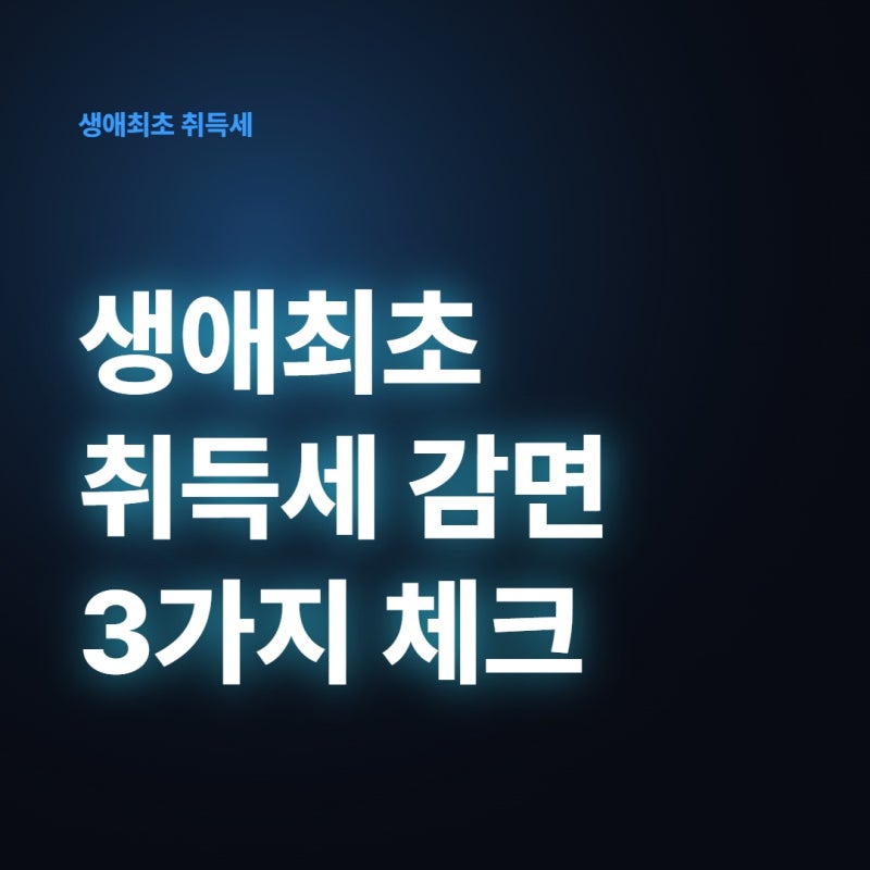 생애최초 취득세 감면 3가지 체크