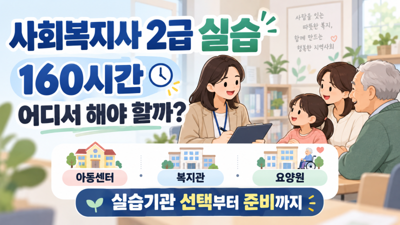 사회복지사 2급 실습 총정리｜160시간·실습기관 선택·준비방법