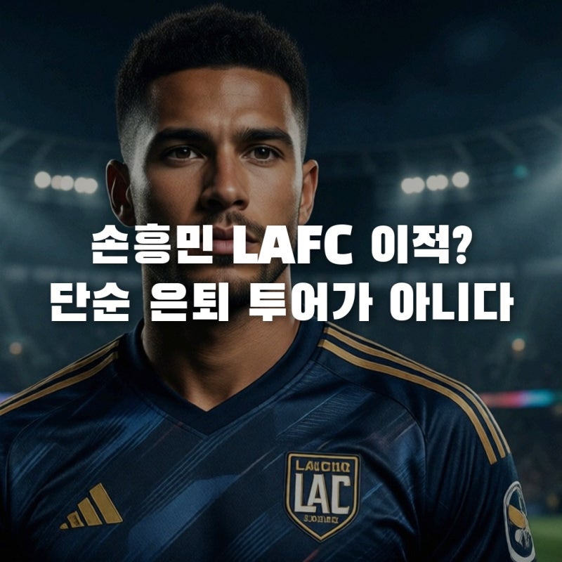 손흥민 LAFC 이적설? 단순 은퇴 투어가 아닌 북중미 월드컵의 빅픽처