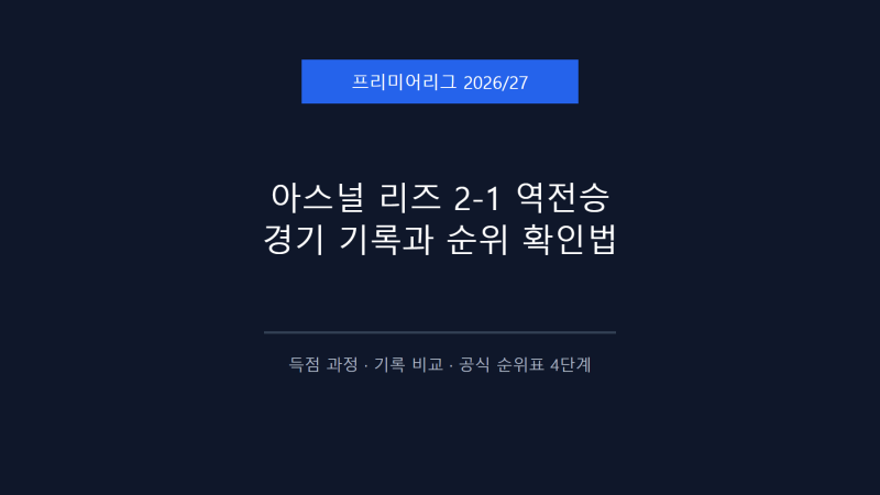 아스널 리즈 2-1 역전승, 경기 기록과 프리미어리그 순위 확인법