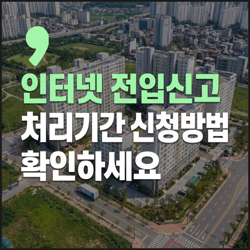 정부24 전입신고 처리기간, 인터넷 신청방법과 이사 후 절차 확인하기