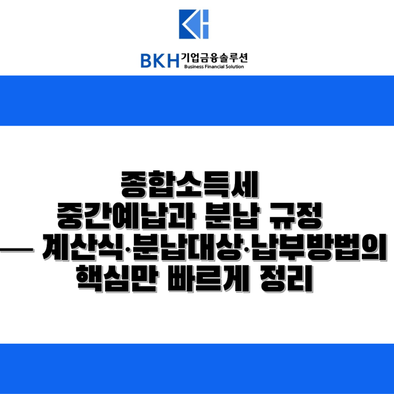 종합소득세 중간예납과 분납 규정 — 계산식·분납대상·납부방법의 핵심만 빠르게 정리