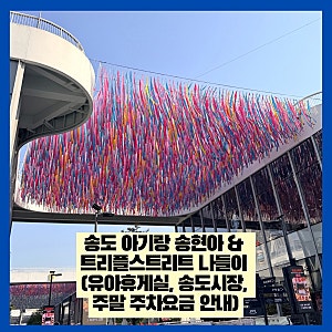 [송현아] 송도 아기랑 송현아 & 트리플스트리트 나들이 (유아휴게실, 송도시장, 주말 주차요....