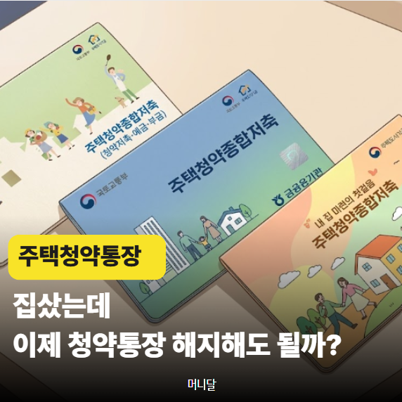 “11년 동안 꼬박꼬박 넣었는데…” 집 산 뒤 주택청약통장 해지해도 될까?