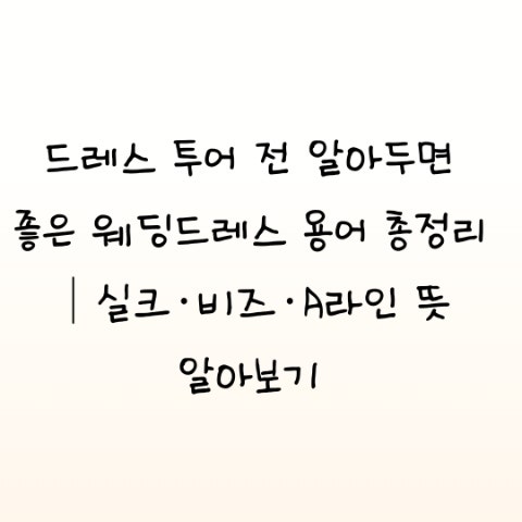 드레스 투어 전 알아두면 좋은 웨딩드레스 용어 총정리｜실크·비즈·A라인 뜻 알아보기