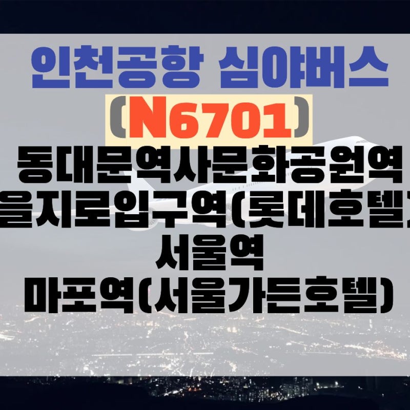 N6701, 인천공항 심야버스 노선도, 시간표 26년 10월 최신정리