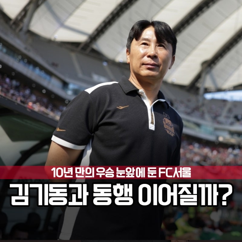 나가랄 땐 언제고, 이제는 떠나지 마라? 우승을 앞둔 FC서울의 김기동 감독 재계약이라는 동....