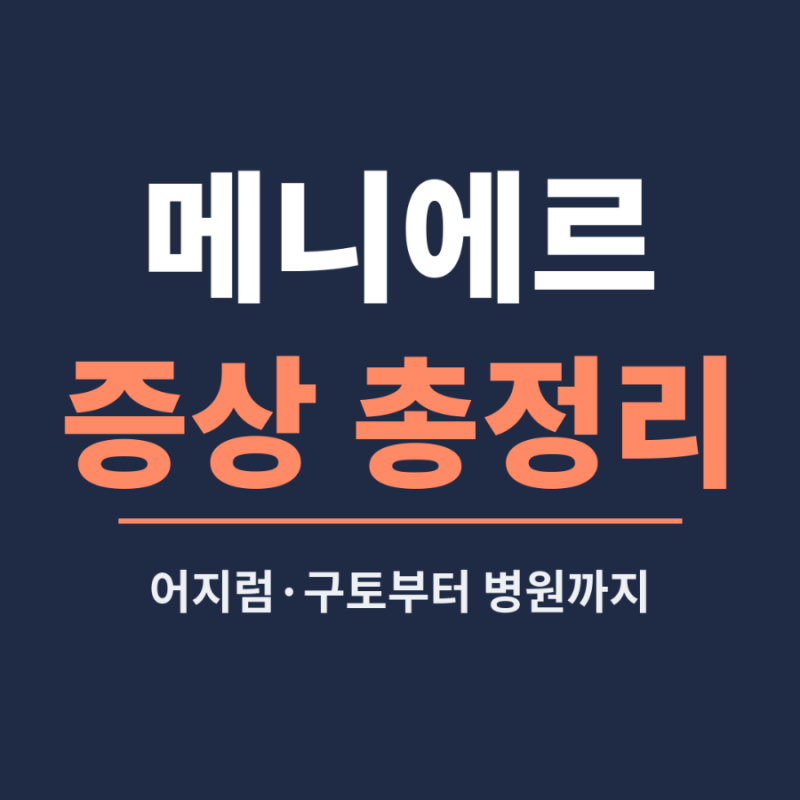 메니에르 증상, 어지럼·구토·이명부터 병원·치료까지 한 번에