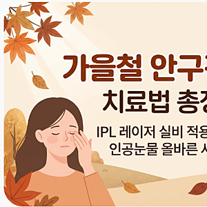 가을철 안구건조증 치료법 총정리: IPL 레이저 실비 적용 기준과 인공눈물 올바른 사용법