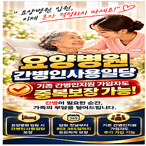 간병인사용일당 요양병원 기존가입자도 중복적용 가능 365일까지 보장받으세요