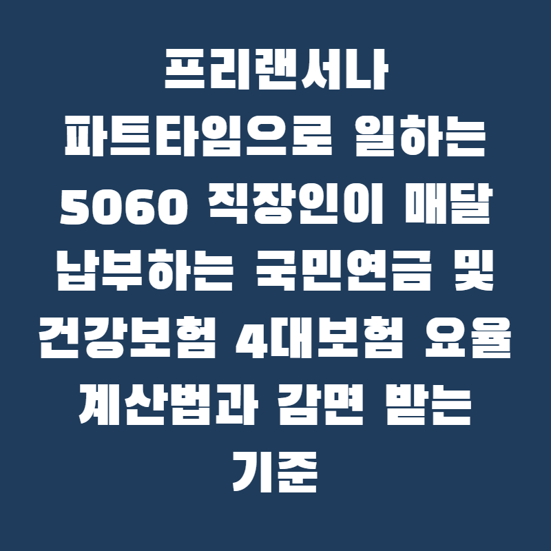 프리랜서나 파트타임으로 일하는 5060 직장인이 매달 납부하는 국민연금 및 건강보험 4대보험....