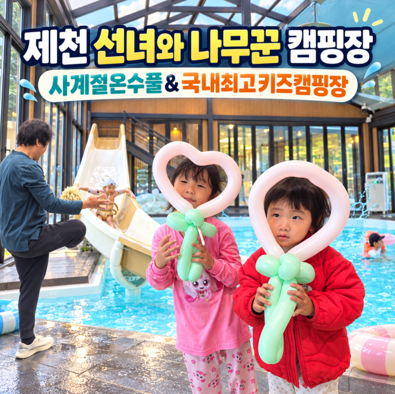 제천 선녀와 나무꾼 사계절 온수수영장 24시간이 모자란 국내 탑 키즈캠핑장