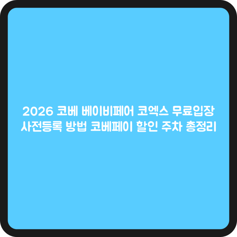 2026 코베 베이비페어 코엑스 무료입장 사전등록 방법 코베페이 할인 주차 총정리
