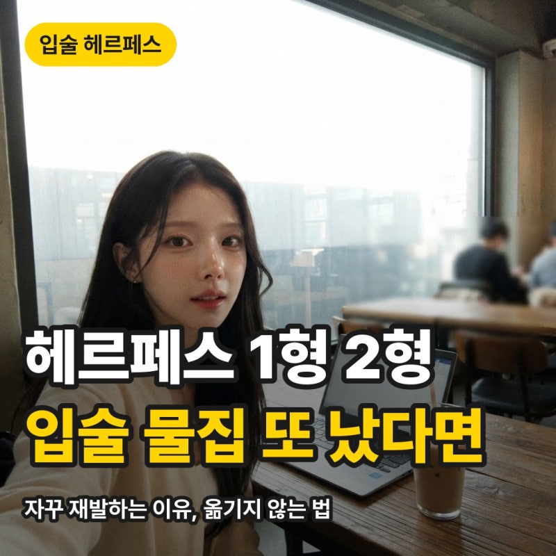 헤르페스 1형 2형 차이, 입술 물집 자꾸 재발하는 이유와 옮기지 않는 법