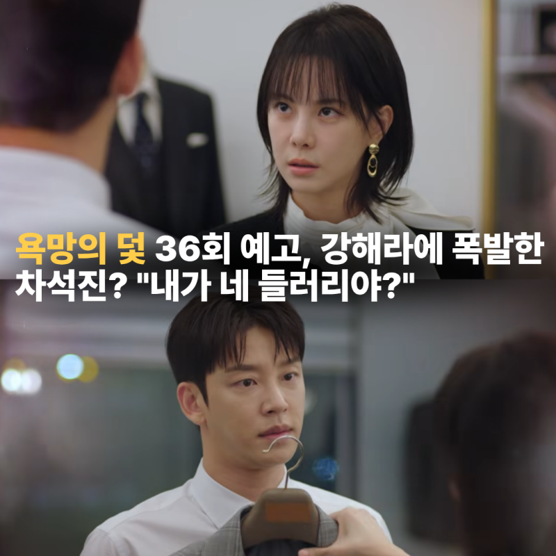 욕망의 덫 36회 예고, 강해라에 폭발한 차석진? "내가 네 들러리야?" 주미란 과거도 드러나나